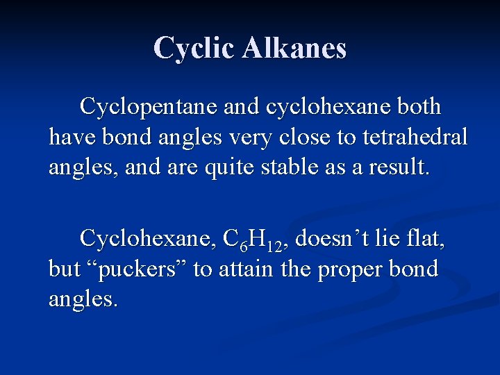 Cyclic Alkanes Cyclopentane and cyclohexane both have bond angles very close to tetrahedral angles, Cyclic Alkanes Cyclopentane and cyclohexane both have bond angles very close to tetrahedral angles,