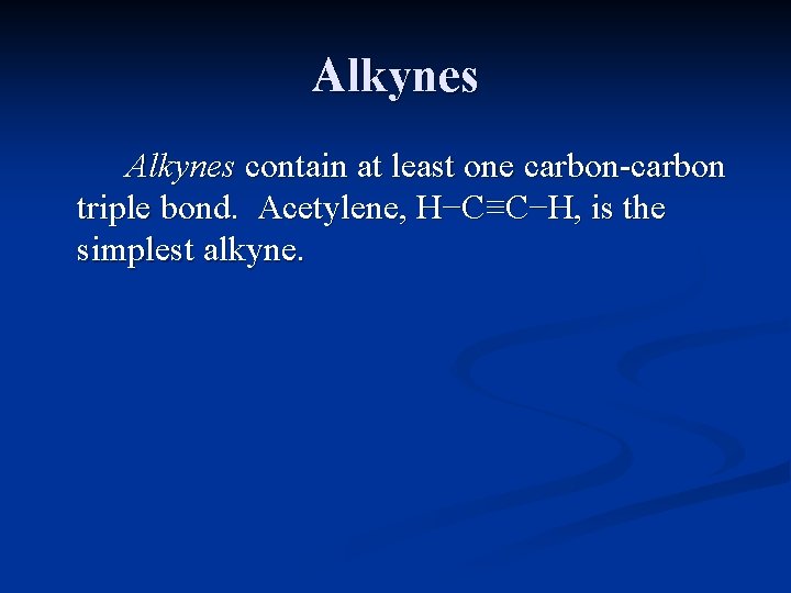 Alkynes contain at least one carbon-carbon triple bond. Acetylene, H−C≡C−H, is the simplest alkyne. Alkynes contain at least one carbon-carbon triple bond. Acetylene, H−C≡C−H, is the simplest alkyne.