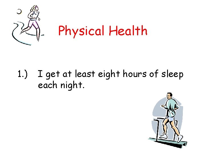 Physical Health 1. ) I get at least eight hours of sleep each night.