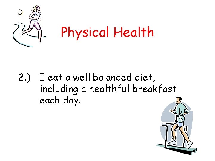 Physical Health 2. ) I eat a well balanced diet, including a healthful breakfast