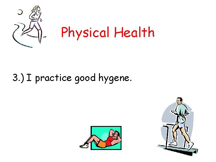 Physical Health 3. ) I practice good hygene. 