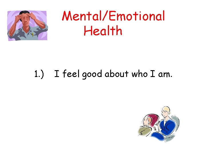 Mental/Emotional Health 1. ) I feel good about who I am. 