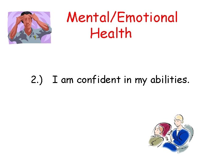 Mental/Emotional Health 2. ) I am confident in my abilities. 