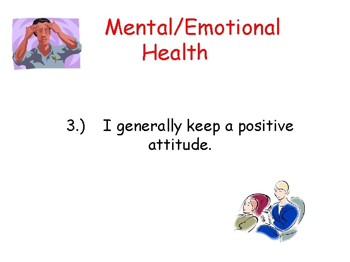 Mental/Emotional Health 3. ) I generally keep a positive attitude. 
