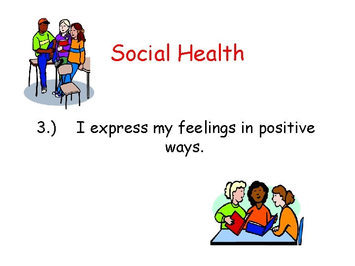 Social Health 3. ) I express my feelings in positive ways. 