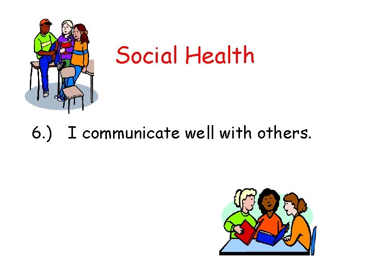 Social Health 6. ) I communicate well with others. 