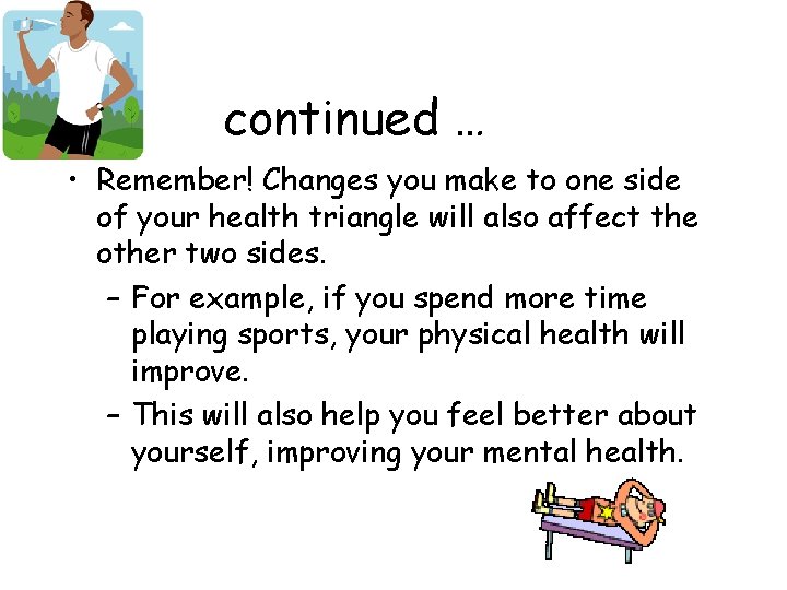 continued … • Remember! Changes you make to one side of your health triangle