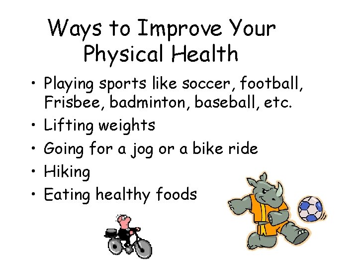 Ways to Improve Your Physical Health • Playing sports like soccer, football, Frisbee, badminton,