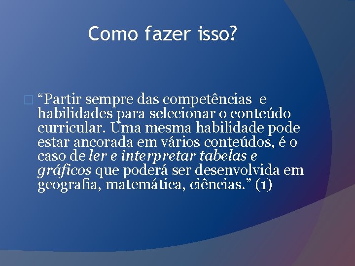 Como fazer isso? � “Partir sempre das competências e habilidades para selecionar o conteúdo