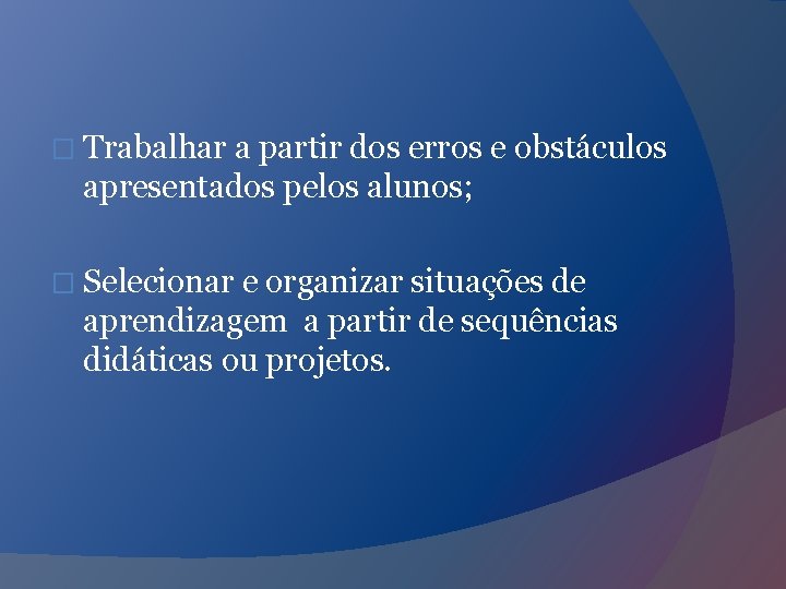 � Trabalhar a partir dos erros e obstáculos apresentados pelos alunos; � Selecionar e