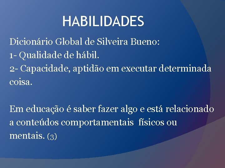 HABILIDADES Dicionário Global de Silveira Bueno: 1 - Qualidade de hábil. 2 - Capacidade,