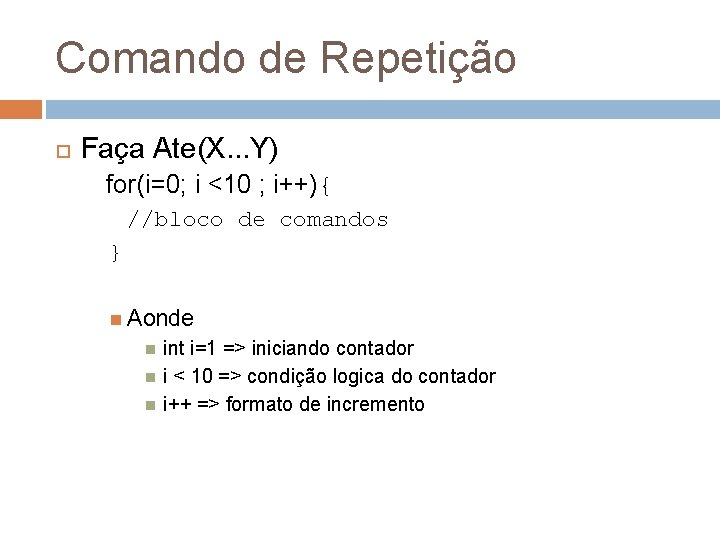 Comando de Repetição Faça Ate(X. . . Y) for(i=0; i <10 ; i++){ //bloco