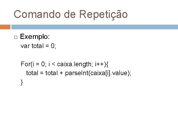 Comando de Repetição Exemplo: var total = 0; For(i = 0; i < caixa.