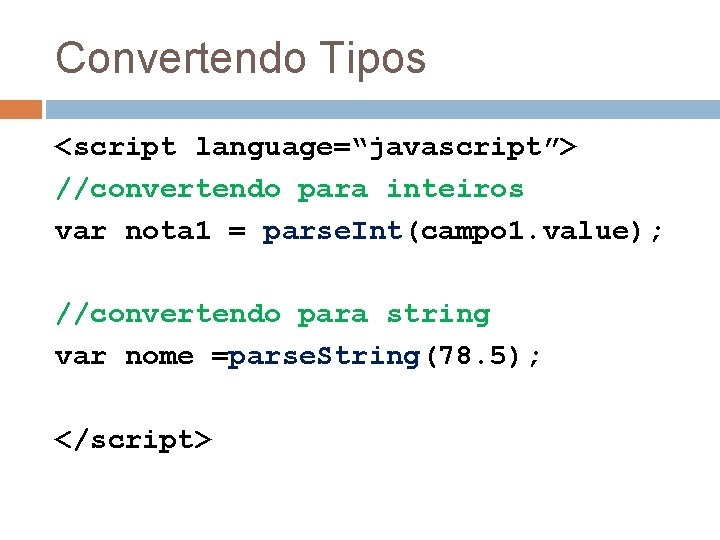 Convertendo Tipos <script language=“javascript”> //convertendo para inteiros var nota 1 = parse. Int(campo 1.