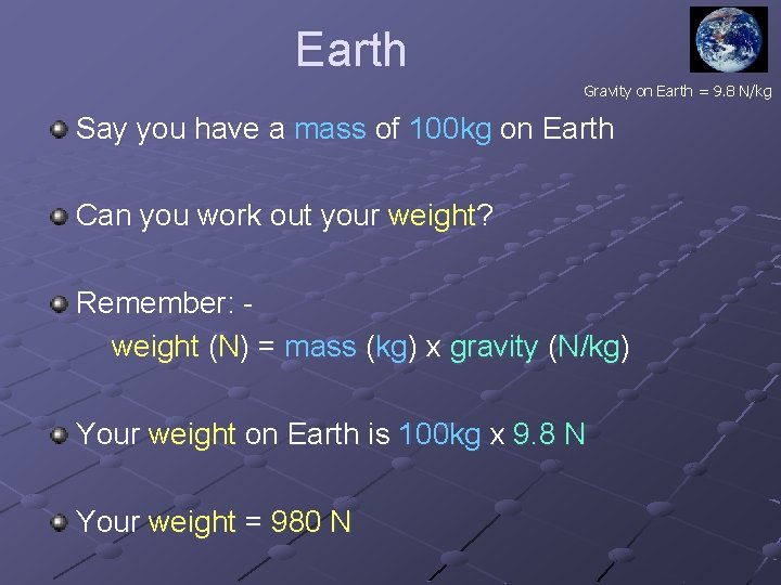 Earth Gravity on Earth = 9. 8 N/kg Say you have a mass of