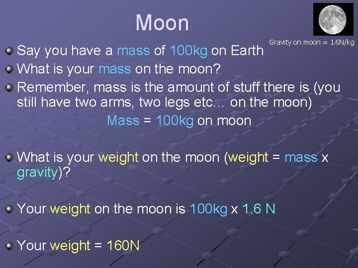 Moon Gravity on moon = 1. 6 N/kg Say you have a mass of