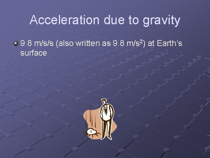 Acceleration due to gravity 9. 8 m/s/s (also written as 9. 8 m/s 2)