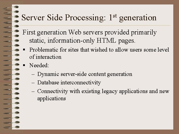 Server Side Processing: 1 st generation First generation Web servers provided primarily static, information-only