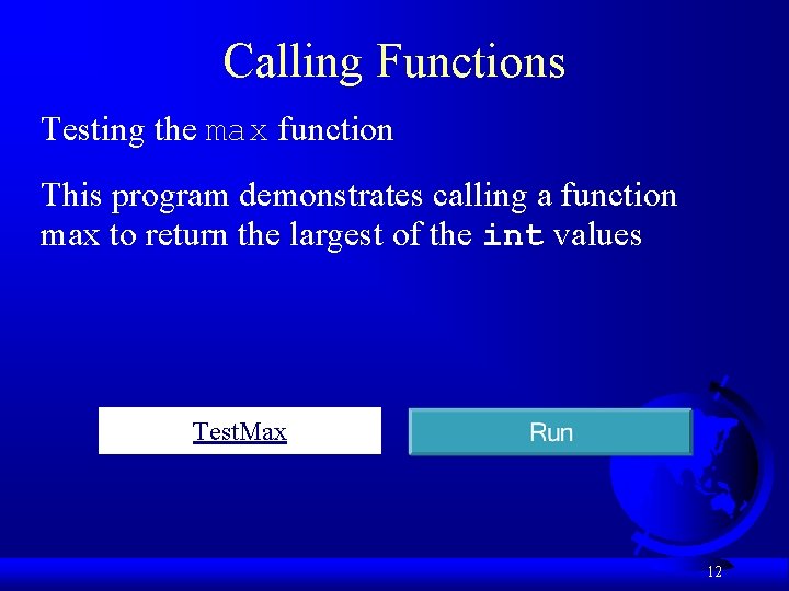 Calling Functions Testing the max function This program demonstrates calling a function max to