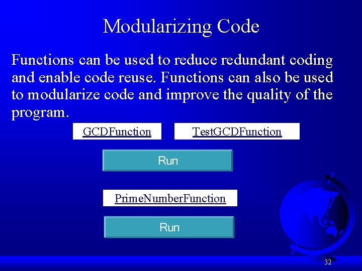 Modularizing Code Functions can be used to reduce redundant coding and enable code reuse.