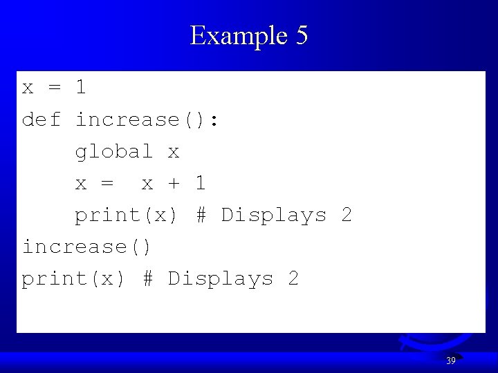 Example 5 x = 1 def increase(): global x x = x + 1