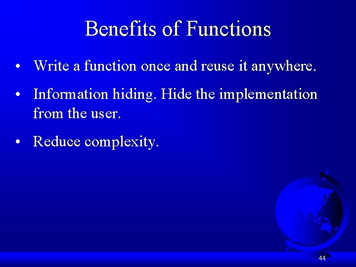Benefits of Functions • Write a function once and reuse it anywhere. • Information