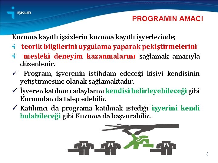 PROGRAMIN AMACI Kuruma kayıtlı işsizlerin kuruma kayıtlı işyerlerinde; teorik bilgilerini uygulama yaparak pekiştirmelerini mesleki