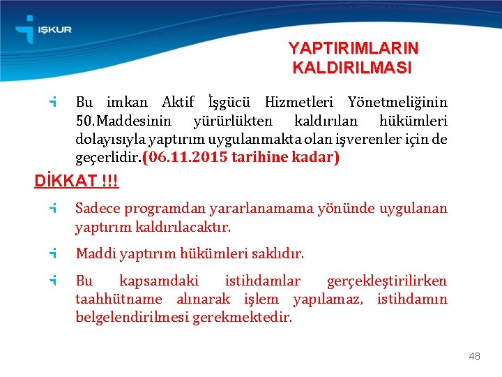 YAPTIRIMLARIN KALDIRILMASI Bu imkan Aktif İşgücü Hizmetleri Yönetmeliğinin 50. Maddesinin yürürlükten kaldırılan hükümleri dolayısıyla