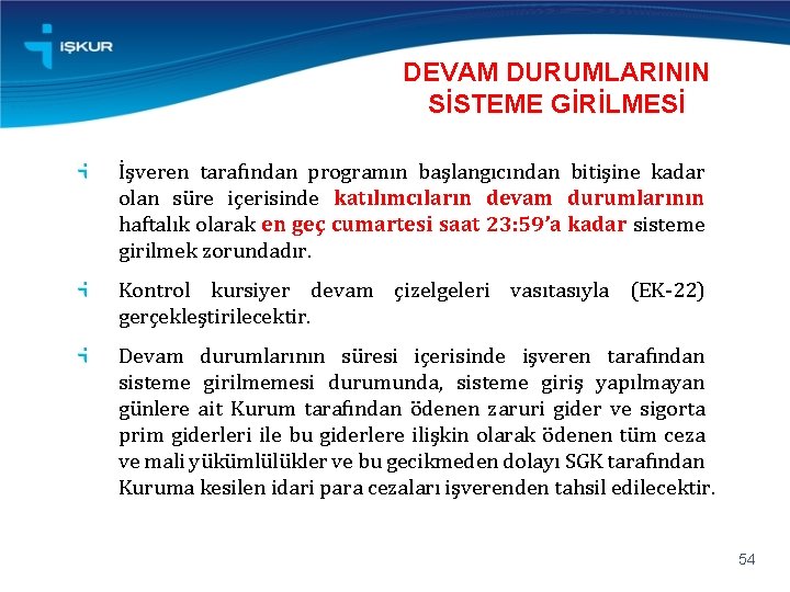 DEVAM DURUMLARININ SİSTEME GİRİLMESİ İşveren tarafından programın başlangıcından bitişine kadar olan süre içerisinde katılımcıların