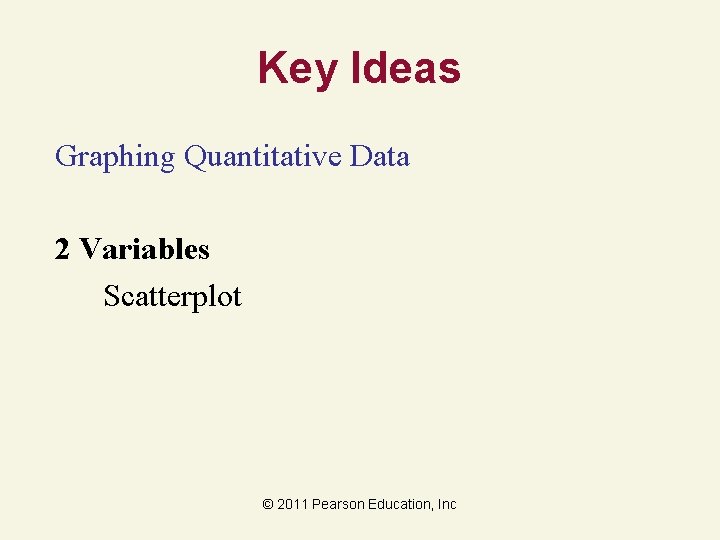 Key Ideas Graphing Quantitative Data 2 Variables Scatterplot © 2011 Pearson Education, Inc 