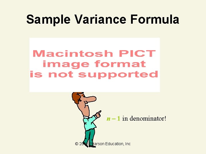 Sample Variance Formula n – 1 in denominator! © 2011 Pearson Education, Inc 