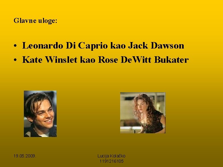 Glavne uloge: • Leonardo Di Caprio kao Jack Dawson • Kate Winslet kao Rose