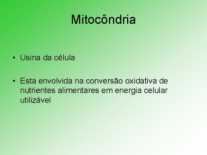 Mitocôndria • Usina da célula • Esta envolvida na conversão oxidativa de nutrientes alimentares