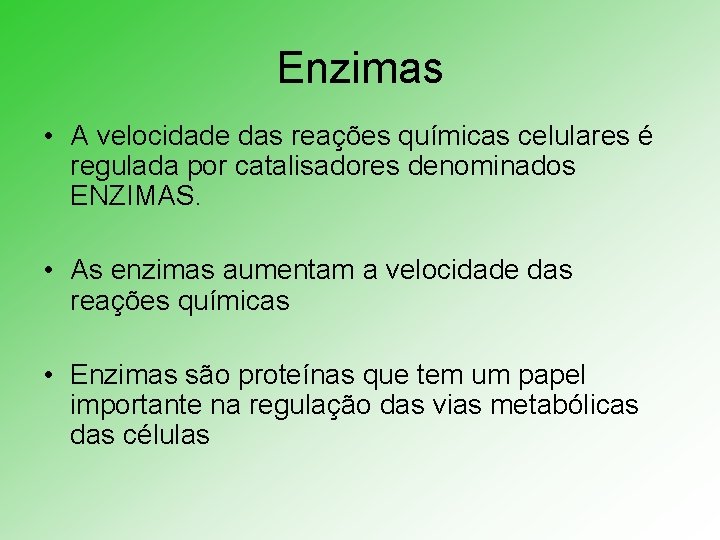 Enzimas • A velocidade das reações químicas celulares é regulada por catalisadores denominados ENZIMAS.