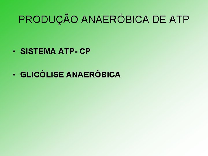 PRODUÇÃO ANAERÓBICA DE ATP • SISTEMA ATP- CP • GLICÓLISE ANAERÓBICA 
