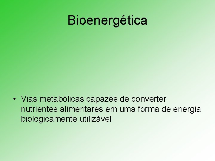 Bioenergética • Vias metabólicas capazes de converter nutrientes alimentares em uma forma de energia