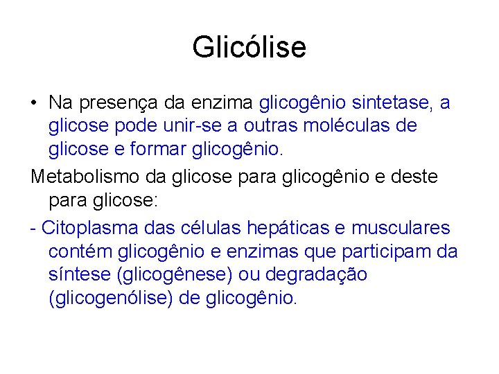 Glicólise • Na presença da enzima glicogênio sintetase, a glicose pode unir-se a outras