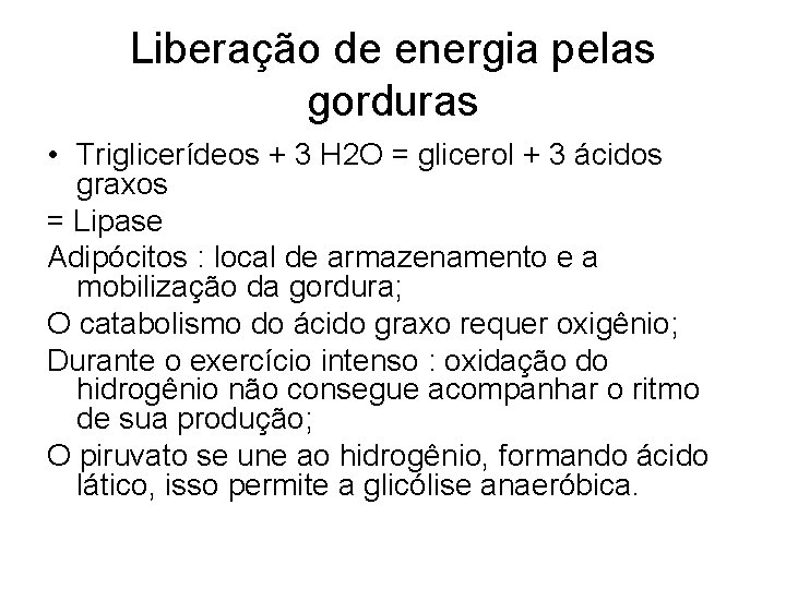 Liberação de energia pelas gorduras • Triglicerídeos + 3 H 2 O = glicerol