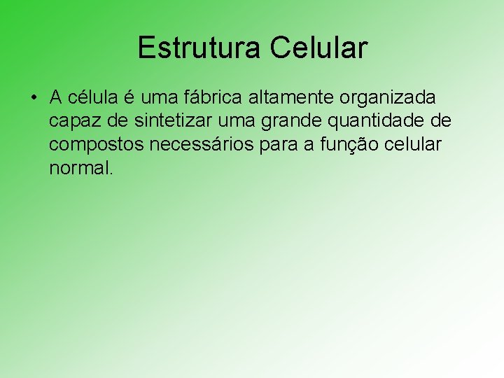 Estrutura Celular • A célula é uma fábrica altamente organizada capaz de sintetizar uma