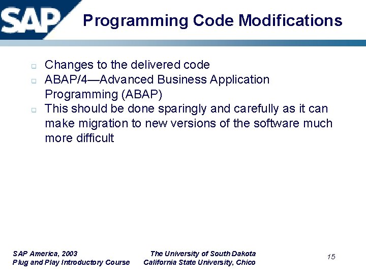 Programming Code Modifications q q q Changes to the delivered code ABAP/4—Advanced Business Application