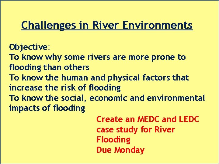 Challenges in River Environments Objective: To know why some rivers are more prone to