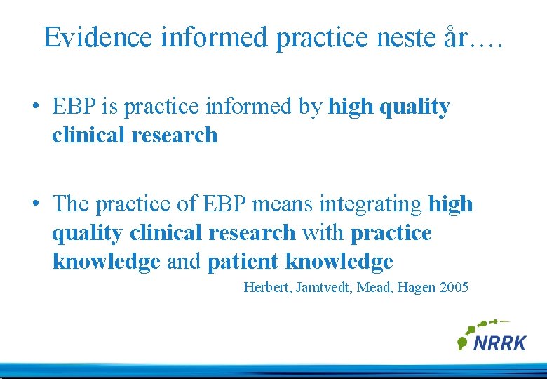 Evidence informed practice neste år…. • EBP is practice informed by high quality clinical
