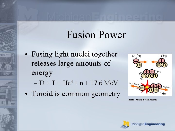 Fusion Power • Fusing light nuclei together releases large amounts of energy – D