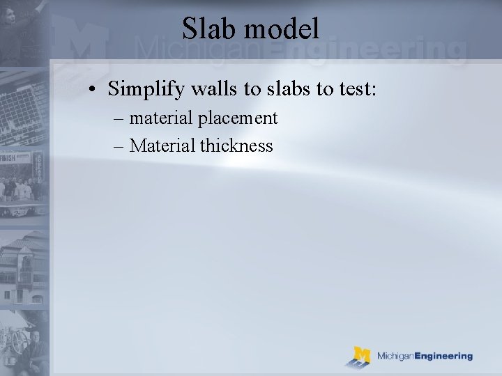 Slab model • Simplify walls to slabs to test: – material placement – Material