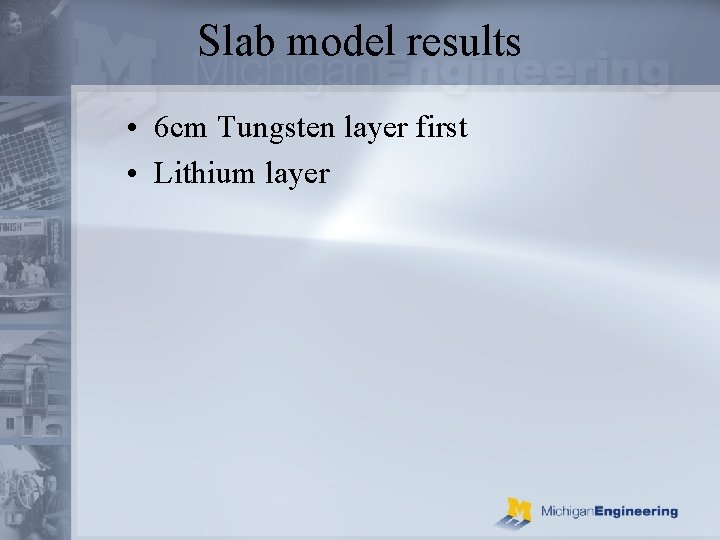 Slab model results • 6 cm Tungsten layer first • Lithium layer 