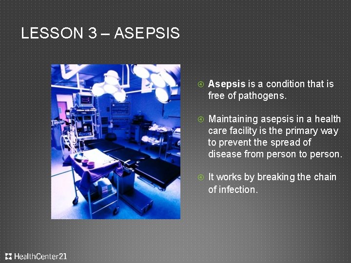 LESSON 3 – ASEPSIS Asepsis is a condition that is free of pathogens. Maintaining