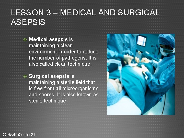 LESSON 3 – MEDICAL AND SURGICAL ASEPSIS Medical asepsis is maintaining a clean environment