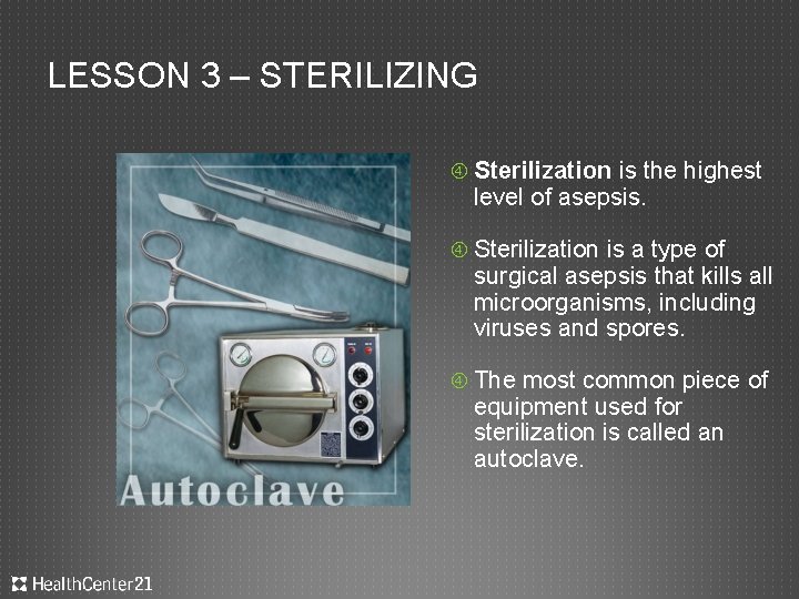 LESSON 3 – STERILIZING Sterilization is the highest level of asepsis. Sterilization is a