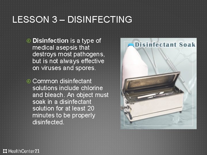 LESSON 3 – DISINFECTING Disinfection is a type of medical asepsis that destroys most