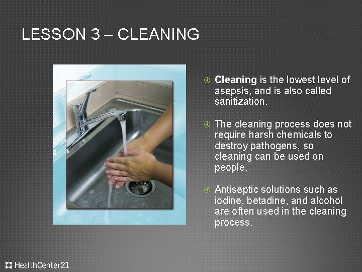 LESSON 3 – CLEANING Cleaning is the lowest level of asepsis, and is also